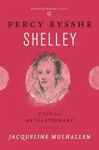 Percy Bysshe Shelley: Poet and Revolutionary (Revolutionary Lives)