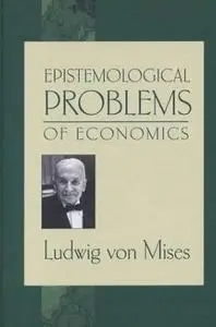 Epistemological Problems of Economics by  Ludwig von Mises 