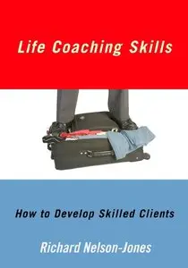 Richard Nelson-Jones - Life Coaching Skills: How to Develop Skilled Clients