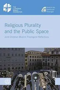 Religious Plurality and the Public Space: Joint Christian - Muslim Theological Reflections
