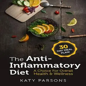 «The Anti-Inflammatory Diet: A Choice For Overall Health & Wellness» by Katy Parsons