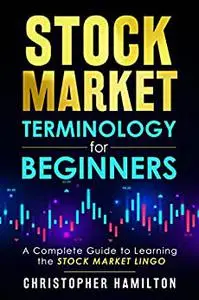 Stock Market Terminology for Beginners : A Complete Guide to Learning the Stock Market Lingo