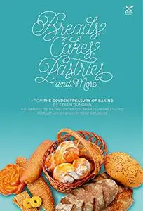 Bread, Cakes, Pastries, and More: From the Golden Treasury of Baking