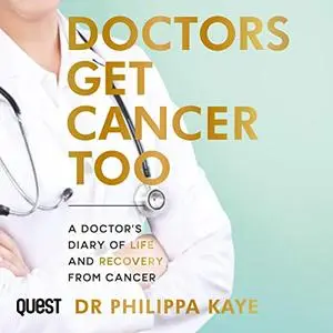 Doctors Get Cancer Too: A Doctor's Diary of Life and Recovery from Cancer [Audiobook]