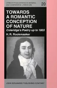 Towards a Romantic Conception of Nature: Coleridge's Poetry up to 1803 by H.R. Rookmaaker