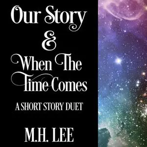 «Our Story & When the Time Comes» by M.H. Lee