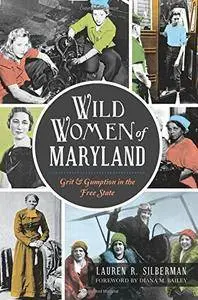 Wild Women of Maryland: Grit & Gumption in the Free State