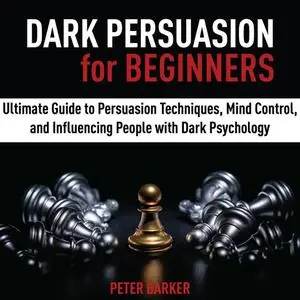«Dark Persuasion for Beginners» by PETER BARKER