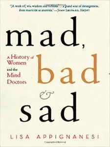 Mad, Bad, and Sad: A History of Women and the Mind Doctors