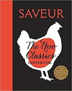 Saveur: The New Classics Cookbook: More than 1,000 of the world's best recipes for today's kitchen