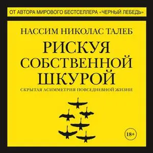 «Рискуя собственной шкурой. Скрытая асимметрия повседневной жизни» by Нассим Николас Талеб