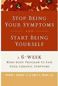 Stop Being Your Symptoms and Start Being Yourself: The 6-Week Mind-Body Program to Ease Your Chronic Symptoms