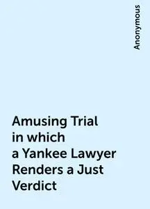 «Amusing Trial in which a Yankee Lawyer Renders a Just Verdict» by None