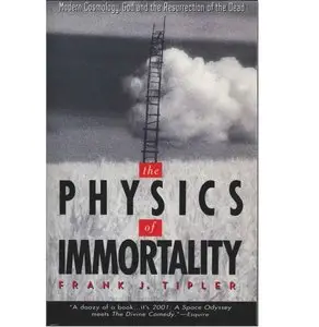 The Physics of Immortality: Modern Cosmology, God and the Resurrection of the Dead