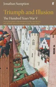 The Hundred Years War, Volume 5: Triumph and Illusion (Hundred Years War)
