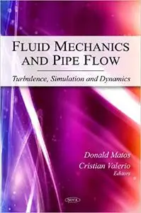 Fluid Mechanics and Pipe Flow: Turbulence, Simulation and Dynamics
