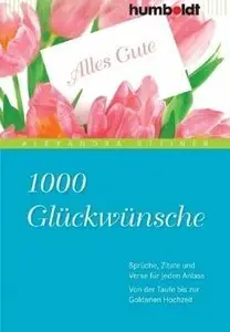 1000 Glückwünsche. Sprüche, Zitate und Verse für jeden Anlass. Von der Taufe bis zur goldenen Hochzeit, 2. Auflage (Repost)