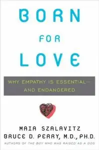 Born for Love: Why Empathy Is Essential-and Endangered
