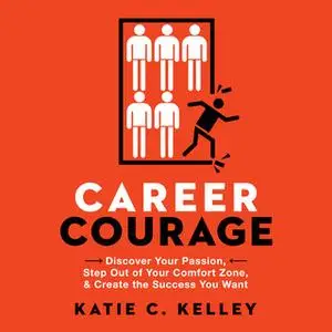 «Career Courage: Discover Your Passion, Step Out of Your Comfort Zone, and Create the Success You Want» by Katie C. Kell