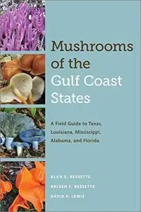 Mushrooms of the Gulf Coast States: A Field Guide to Texas, Louisiana, Mississippi, Alabama, and Florida