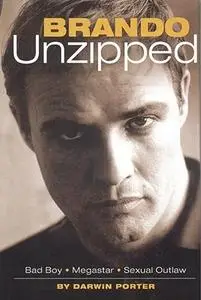 Brando Unzipped: Marlon Brando: Bad Boy, Megastar, Sexual Outlaw