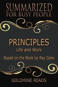 «Principles – Summarized for Busy People» by Goldmine Reads