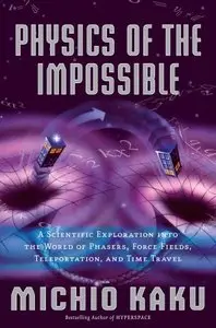 Physics of the Impossible: A Scientific Exploration of the World of Phasers, Force Fields, Teleporta