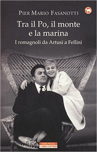 Tra il Po, il monte e la marina. I romagnoli da Artusi a Fellini - Pier Mario Fasanotti