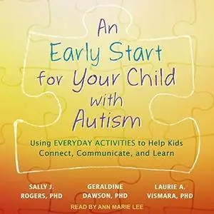 An Early Start for Your Child with Autism: Using Everyday Activities to Help Kids Connect, Communicate, and Learn [Audiobook]