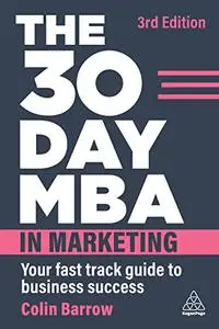 The 30 Day MBA in Marketing: Your Fast Track Guide to Business Success, 3rd Edition