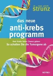 Das neue Anti-Krebs-Programm: Dem Krebs keine Chance geben: So schalten Sie die Tumor-Gene ab