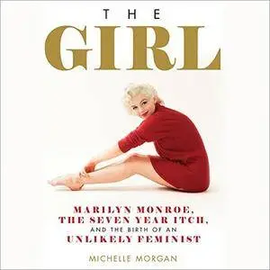 The Girl: Marilyn Monroe, the Seven Year Itch, and the Birth of an Unlikely Feminist [Audiobook]