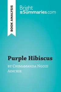 «Purple Hibiscus by Chimamanda Ngozi Adichie (Book Analysis)» by Bright Summaries