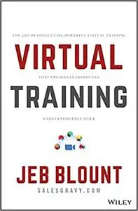 Virtual Training : The Art of Conducting Powerful Virtual Training That Engages Learners and Makes Knowledge Stick