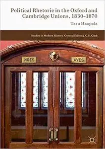 Political Rhetoric in the Oxford and Cambridge Unions, 1830–1870