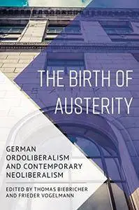 The Birth of Austerity: German Ordoliberalism and Contemporary Neoliberalism