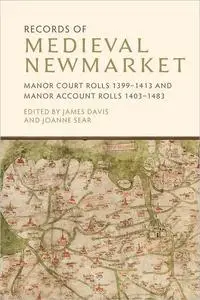 Records of Medieval Newmarket: Manor Court Rolls 1399-1413 and Manor Account Rolls 1403-1483