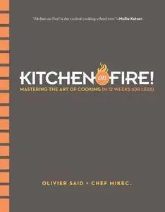 Kitchen on Fire!: Mastering the Art of Cooking in 12 Weeks (or Less)