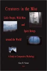 Creatures in the Mist: Little People, Wild Men and Spirit Beings around the World, A Study in Comparative Mythology