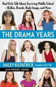 «The Drama Years: Real Girls Talk About Surviving Middle School – Bullies, Brands, Body Image, and More» by Haley Kilpat