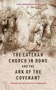 The Lateran Church in Rome and the Ark of the Covenant: Housing the Holy Relics of Jerusalem