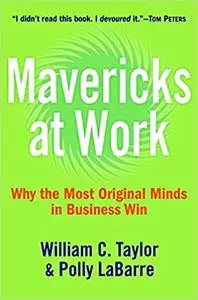 Mavericks at Work: Why the Most Original Minds in Business Win