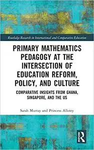 Primary Mathematics Pedagogy at the Intersection of Education Reform, Policy, and Culture: Comparative Insights from Gha
