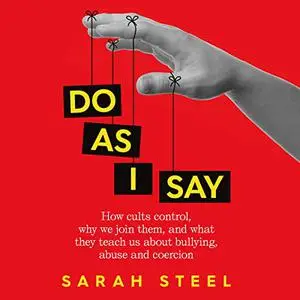 Do As I Say: How Cults Control, Why We Join Them, and What They Teach Us About Bullying, Abuse and Coercion [Audiobook]