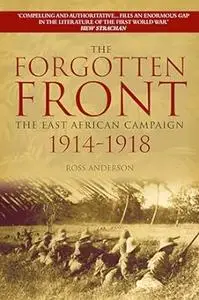 The Forgotten Front: The East African Campaign 1914-1918