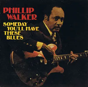 Phillip Walker - Someday You'll Have These Blues (1977)