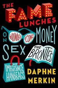 The Fame Lunches: On Wounded Icons, Money, Sex, the Brontës, and the Importance of Handbags