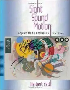 Sight, Sound, Motion: Applied Media Aesthetics, 6 edition by Herbert Zettl (Repost)