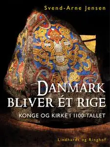 «Danmark bliver ét rige, Konge og kirke i 1100-tallet» by Svend-Arne Jensen