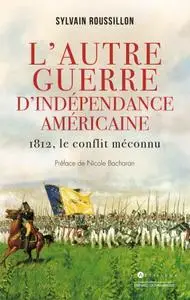 Sylvain Roussillon, "L'Autre guerre d'indépendance américaine : 1812, le conflit méconnu"